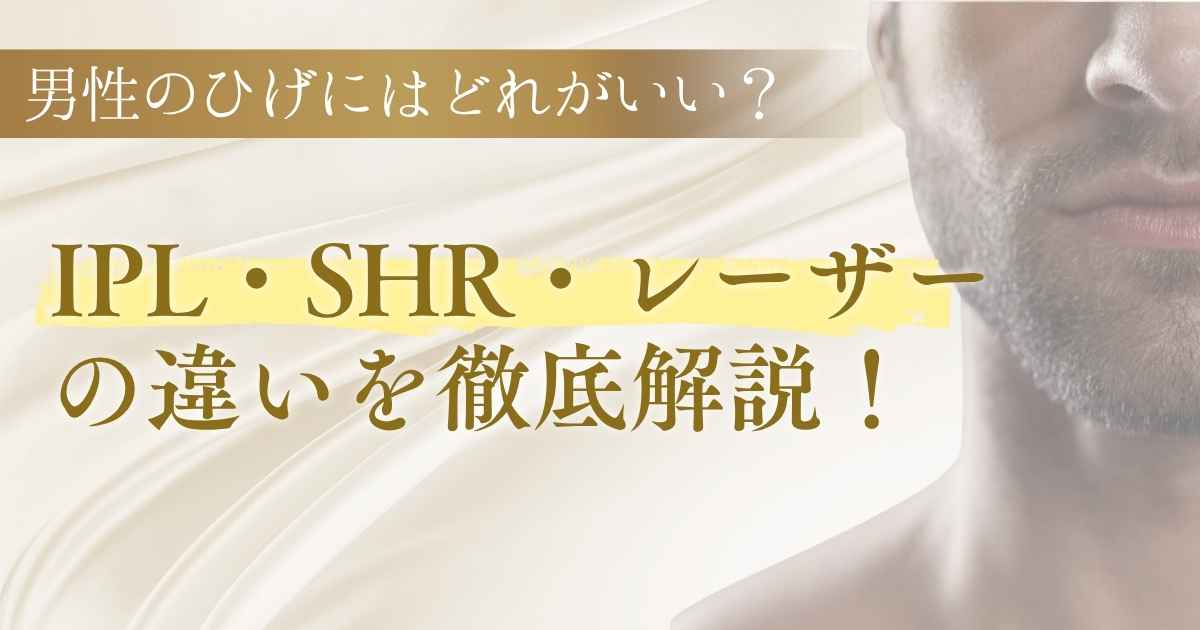 男性のひげにはIPL・SHR・レーザーの違いを徹底解説